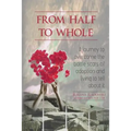 From Half to Whole: A Journey to Overcome the Battle Scars of Adoption and Living to Tell About It - Paperback