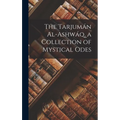 The Tarjumán Al-ashwáq, a Collection of Mystical Odes - Hardcover