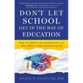 Don't Let School Get in the Way of Education: How to Improve the Performance and Well-Being of Our Nation's Youth - Paperback