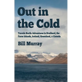 Out in the Cold: Travels North: Adventures in Svalbard, the Faroe Islands, Iceland, Greenland and Canada - Paperback