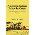 American Indian Policy in Crisis: Christian Reformers and the Indian, 1865-1900 - Paperback