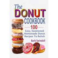 The Donut Cookbook: 100 Easy, Sweetened Homemade Donut Recipes To Relish - Paperback