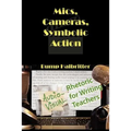 Mics, Cameras, Symbolic Action: Audio-Visual Rhetoric for Writing Teachers - Paperback