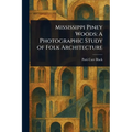 Mississippi Piney Woods: A Photographic Study of Folk Architecture - Paperback