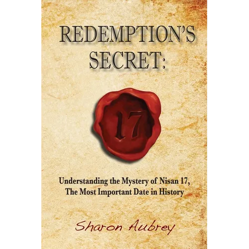 Redemption's Secret: Understanding the Mystery of Nisan 17 The Most Important Date in History - Paperback