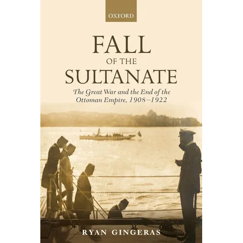 Fall of the Sultanate: The Great War and the End of the Ottoman Empire 1908-1922 - Paperback