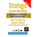 Strategic Internet Marketing for Small Business Owners: How the Smartest Small Business Owners Crush Their Local Competition - Paperback