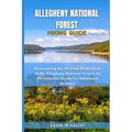Allegheny National Forest Hiking Guide: Discovering the Alluring Wilderness of the Allegheny National Forest: An All-Inclusive Guide for Adventure See - Paperback