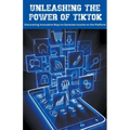 Unleashing the Power of TikTok: Discovering Innovative Ways to Generate Income on the Platform - Paperback