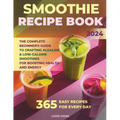 Smoothie Recipe Book: The Complete Beginner's Guide to Crafting Alkaline & Low-Calorie Smoothies for Boosting Health and Energy! - Paperback