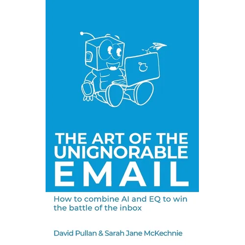 The Art of the Unignorable Email: How to combine AI and EQ to win the battle of the inbox - Paperback