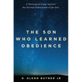 The Son Who Learned Obedience: A Theological Case Against the Eternal Submission of the Son - Paperback
