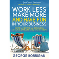 Work Less, Make More, and Have Fun in Your Business: How to Create the Business of Your Dreams in 12 Easy Steps - Paperback
