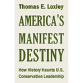 America's Manifest Destiny: How History Haunts U.S. Conservation Leadership - Paperback