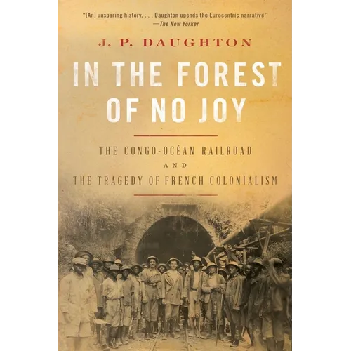 In the Forest of No Joy: The Congo-Océan Railroad and the Tragedy of French Colonialism - Paperback