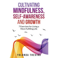 Cultivating Mindfulness, Self-Awareness and Growth: 7 Exercises for Living a More Fulfilling Life - Paperback