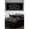 A Guide to Writing Your First Novel: A Comprehensive Roadmap to Jumpstart Your Writing Career - Paperback