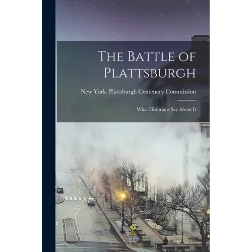 The Battle of Plattsburgh: What Historians say About It - Paperback