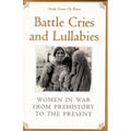 Battle Cries and Lullabies: Women in War from Prehistory to the Present - Paperback