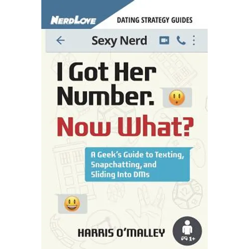 I Got Her Number, Now What?: A Geek's Guide to Texting, Snapchatting and Sliding Into Dms - Paperback