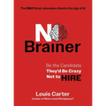 No Brainer: Be the Candidate They'd Be Crazy Not to Hire - Hardcover