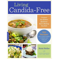 Living Candida-Free: 100 Recipes and a 3-Stage Program to Restore Your Health and Vitality - Paperback