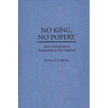 No King, No Popery: Anti-Catholicism in Revolutionary New England - Hardcover