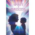 The Spirit of Parenting: Fifty Thoughts on Loving Your Child (and Everyone Else, Including Yourself) - Paperback