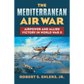 The Mediterranean Air War: Airpower and Allied Victory in World War II - Hardcover