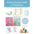Sewing Machine Skills for Beginners: Easy-To-Follow Guides for First-Time Stitchers, Including 7 Full-Size Pull-Out Patterns - Paperback