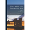 History of the County of Ayr: With a Genealogical Account of the Families of Ayrshire; Volume 1 - Hardcover