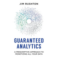 Guaranteed Analytics: A Prescriptive Approach to Monetizing All Your Data - Paperback