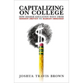 Capitalizing on College: How Higher Education Went from Mission Driven to Margin Obsessed - Paperback