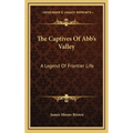 The Captives Of Abb's Valley: A Legend Of Frontier Life - Hardcover