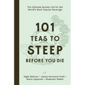101 Teas to Steep Before You Die: The Ultimate Bucket List for the World's Most Popular Beverage - Hardcover