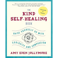 The Kind Self-Healing Book: Raise Yourself Up with Curiosity and Compassion - Paperback