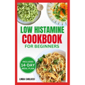 Low Histamine Cookbook for Beginners: Simple Delicious Gluten-Free Anti-Inflammatory Diet Recipes and Meal Plan for Histamine Intolerance Symptoms - Paperback