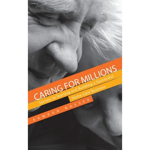 Caring for Millions: Secrets to Starting and Building a Successful Home Care Business - Hardcover
