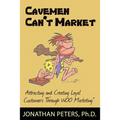 Cavemen Can't Market: Attracting, Conversing, and Creating Loyal Customers with Woo Marketing - Paperback
