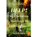 Help! My Christian Marriage Is Falling Apart: A Short Survival Guide on Rescuing Your Marriage from Ruin - Paperback