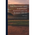 The Pleasant and Surprising Adventures of Robert Drury: During His Fifteen Years' Captivity On the Island of Madagascar - Paperback