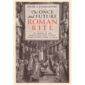 The Once and Future Roman Rite: Returning to the Traditional Latin Liturgy After Seventy Years of Exile - Hardcover