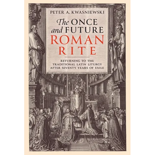 The Once and Future Roman Rite: Returning to the Traditional Latin Liturgy After Seventy Years of Exile - Hardcover