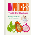 Unprocess: The 30-Day Challenge: Reclaim Your Health with 90 Upf-Free Recipes - Hardcover