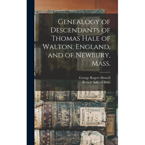 Genealogy of Descendants of Thomas Hale of Walton, England, and of Newbury, Mass. - Hardcover