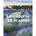 Lavender for All Seasons: A Gardener's Guide to Growing and Creating with Lavender Year-Round - Paperback