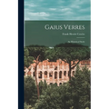 Gaius Verres; An Historical Study - Paperback