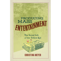 Producing Mass Entertainment: The Serial Life of the Yellow Kid - Paperback