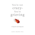 You're Not Crazy--You're Grieving:: 6 Steps for Surviving Loss - Paperback