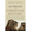 The On This Day in Christian History: 365 Amazing and Inspiring Stories about Saints, Martyrs and Heroes - Paperback